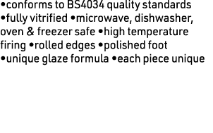 •conforms to BS4034 quality standards •fully vitrified •microwave, dishwasher, oven & freezer safe •high temperature ...