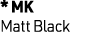 * MK Matt Black