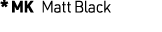 * MK Matt Black