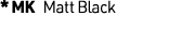 * MK Matt Black