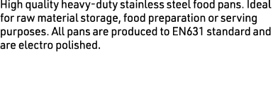 High quality heavy-duty stainless steel food pans. Ideal for raw material storage, food preparation or serving purpos...