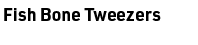 Fish Bone Tweezers