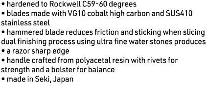 • hardened to Rockwell C59-60 degrees • blades made with VG10 cobalt high carbon and SUS410 stainless steel • hammere...