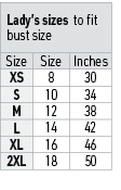 Lady’s sizes to fit bust size,Size,Size ,Inches ,XS,8,30,S,10,34,M,12,38,L,14,42,XL,16,46,2XL,18,50