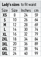 Lady’s sizes to fit waist,Size,Size ,Inches ,cm,XS,8,24,59,S,10,26,64,M,12,28,69,L,14,30,74,XL,16,32,79,2XL,18,34,84,...