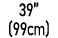 39” (99cm)